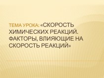 Тема урока: Скорость химических реакций.Факторы, влияющие на скорость реакций