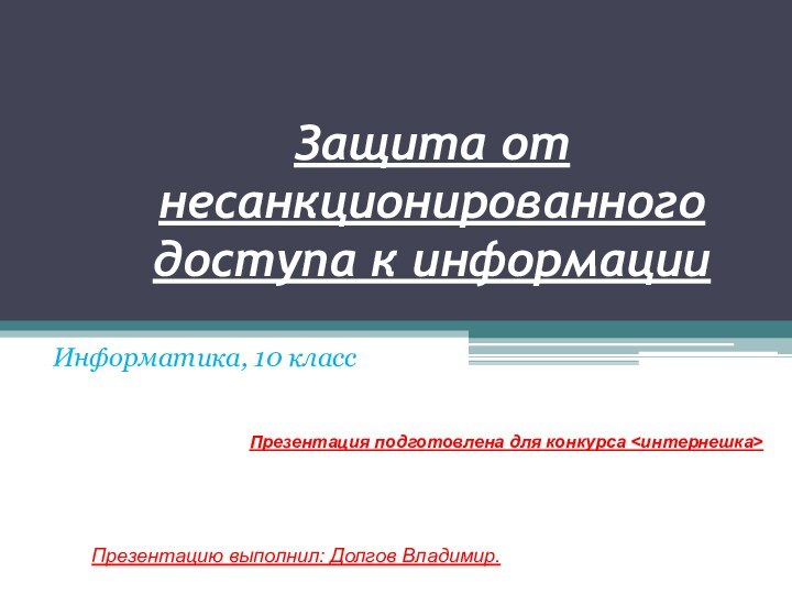 Защита от  несанкционированного  доступа к информацииИнформатика, 10 классПрезентация подготовлена для