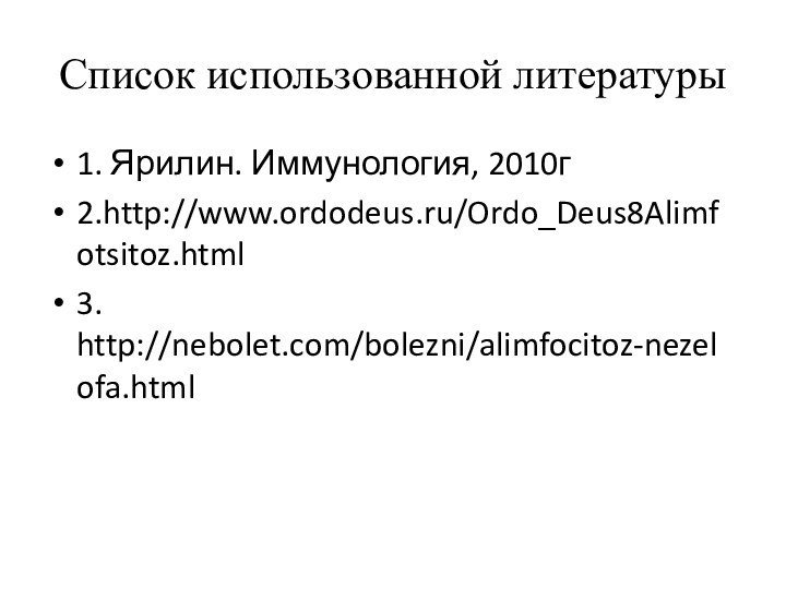Список использованной литературы1. Ярилин. Иммунология, 2010г2.http://www.ordodeus.ru/Ordo_Deus8Alimfotsitoz.html3. http://nebolet.com/bolezni/alimfocitoz-nezelofa.html