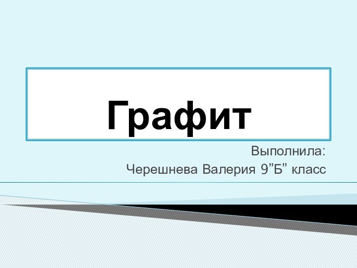 Выполнила:  Черешнева Валерия 9”Б” классГрафит