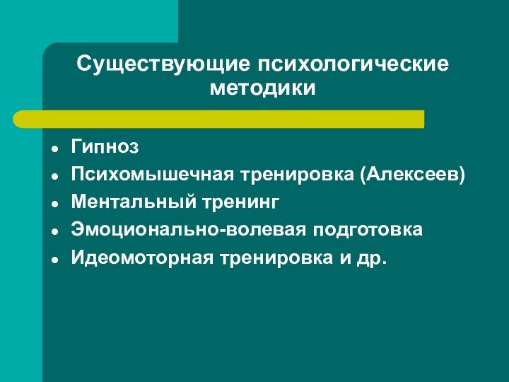 Существующие психологические методикиГипнозПсихомышечная тренировка (Алексеев)Ментальный тренингЭмоционально-волевая подготовка Идеомоторная тренировка и др.