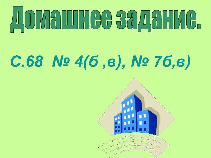 Домашнее задание.С.68 № 4(б ,в), № 7б,в)