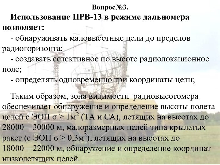 Вопрос№3. Использование ПРВ-13 в режиме дальномера позволяет:- обнаруживать маловысотные цели до пределов