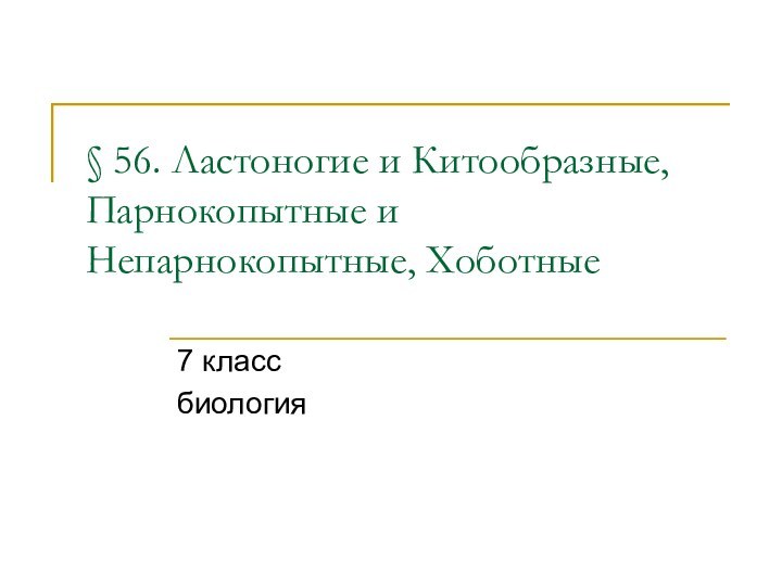 § 56. Ластоногие и Китообразные, Парнокопытные и Непарнокопытные, Хоботные 7 классбиология