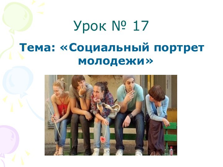 Урок № 17Тема: «Социальный портрет молодежи»