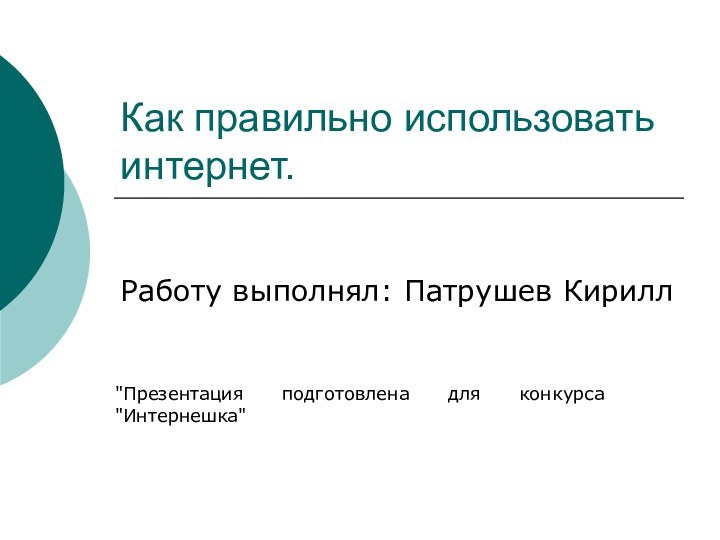 Как правильно использовать интернет.Работу выполнял: Патрушев Кирилл