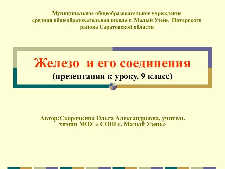 Железо и его соединения (презентация к уроку, 9 класс)Автор:Скорочкина Ольга Александровна, учитель