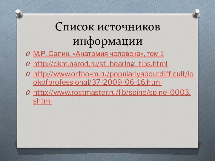 Список источников информацииМ.Р. Сапин, «Анатомия человека», том 1http://ckm.narod.ru/st_bearing_tips.htmlhttp://www.ortho-m.ru/popularlyaboutdifficult/lookofprofessional/37-2009-06-16.htmlhttp://www.rostmaster.ru/lib/spine/spine-0003.shtml