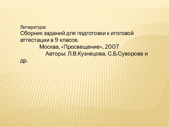 Литература:Сборник заданий для подготовки к итоговой аттестации в 9 классе.