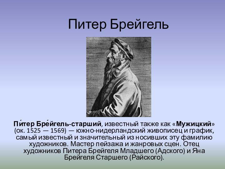 Питер Брейгель Пи́тер Бре́йгель-старший, известный также как «Мужицкий» (ок. 1525 — 1569) — южно-нидерландский живописец и график,