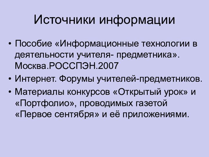 Источники информацииПособие «Информационные технологии в деятельности учителя- предметника».Москва.РОССПЭН.2007Интернет. Форумы учителей-предметников.Материалы конкурсов «Открытый