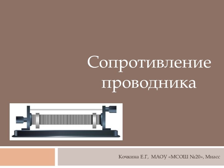 Кочкина Е.Г, МАОУ «МСОШ №20», МиассСопротивление проводника