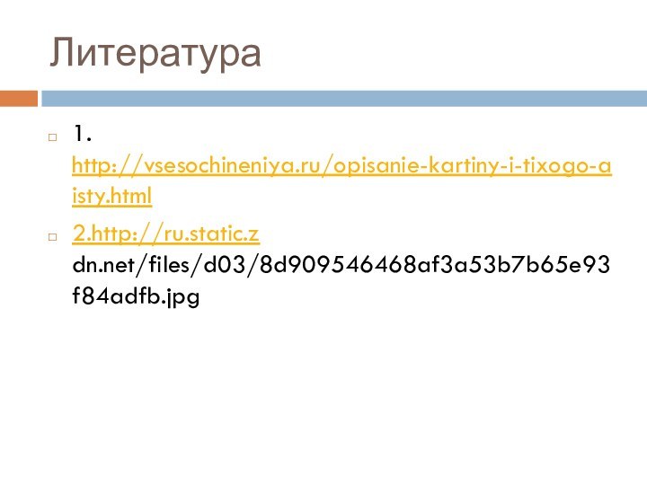 Литература1. http://vsesochineniya.ru/opisanie-kartiny-i-tixogo-aisty.html 2.http://ru.static.z dn.net/files/d03/8d909546468af3a53b7b65e93f84adfb.jpg
