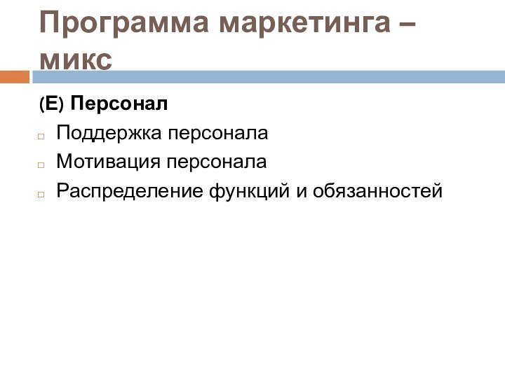 Программа маркетинга – микс(Е) ПерсоналПоддержка персоналаМотивация персоналаРаспределение функций и обязанностей