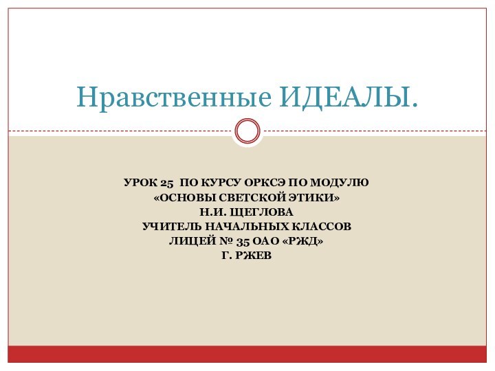 УРОК 25 ПО КУРСУ ОРКСЭ ПО МОДУЛЮ «ОСНОВЫ СВЕТСКОЙ ЭТИКИ»Н.И. ЩЕГЛОВА УЧИТЕЛЬ