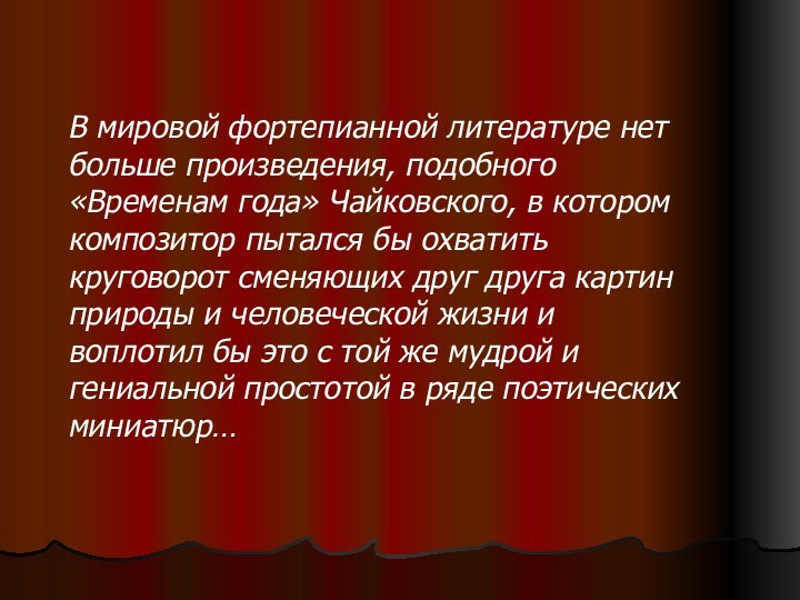 В мировой фортепианной литературе нет больше произведения, подобного «Временам года» Чайковского, в