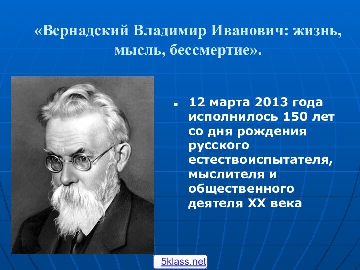 «Вернадский Владимир Иванович: жизнь, мысль, бессмертие».12 марта 2013 года исполнилось 150 лет