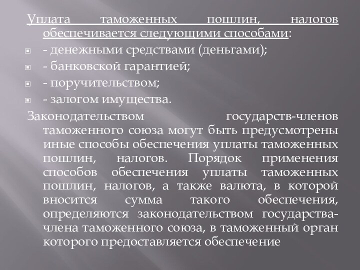 Уплата таможенных пошлин, налогов обеспечивается следующими способами:- денежными средствами (деньгами);- банковской гарантией;-