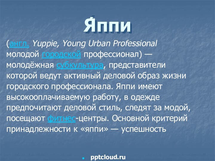 Я́ппи(англ. Yuppie, Young Urban Professional молодой городской профессионал) —молодёжная субкультура, представителикоторой ведут