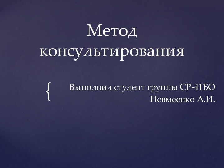 Метод консультированияВыполнил студент группы СР-41БОНевмеенко А.И.