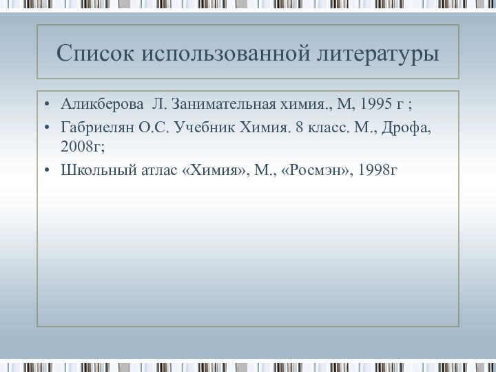 Список использованной литературыАликберова Л. Занимательная химия., М, 1995 г ;Габриелян О.С. Учебник