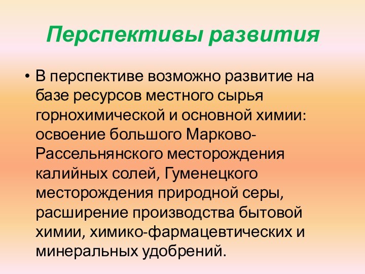 Перспективы развитияВ перспективе возможно развитие на базе ресурсов местного сырья горнохимической и