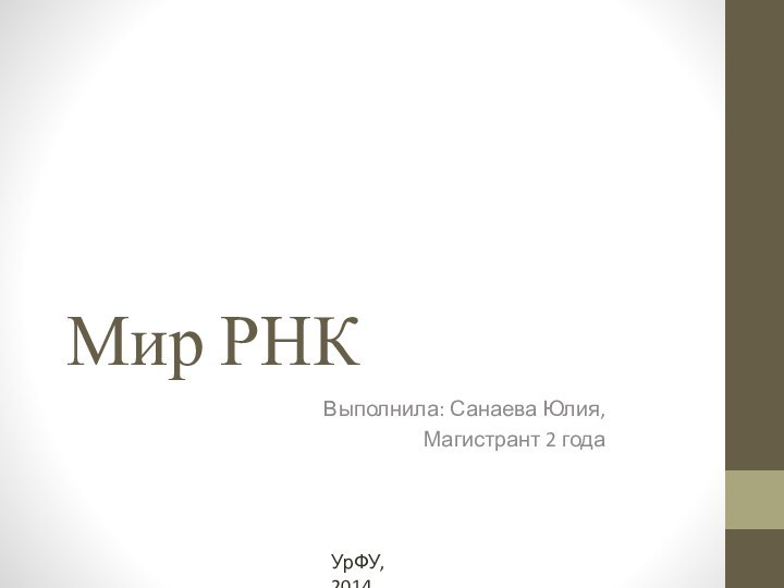 Мир РНКВыполнила: Санаева Юлия,Магистрант 2 годаУрФУ, 2014