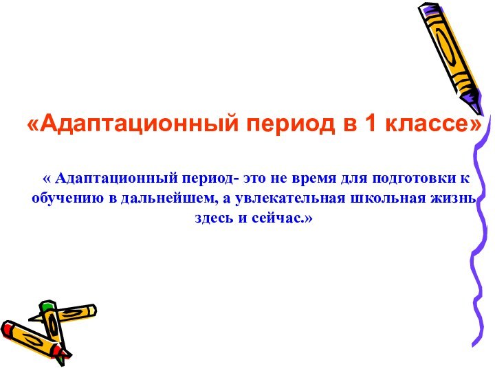 «Адаптационный период в 1 классе» « Адаптационный период- это не время для