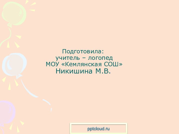 Подготовила:  учитель – логопед  МОУ «Кемлянская СОШ» Никишина М.В.