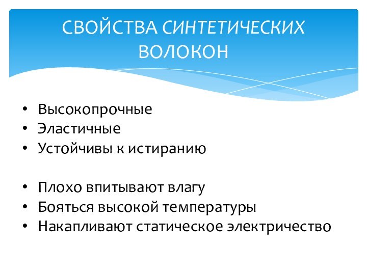 СВОЙСТВА СИНТЕТИЧЕСКИХ ВОЛОКОНВысокопрочныеЭластичныеУстойчивы к истираниюПлохо впитывают влагуБояться высокой температурыНакапливают статическое электричество