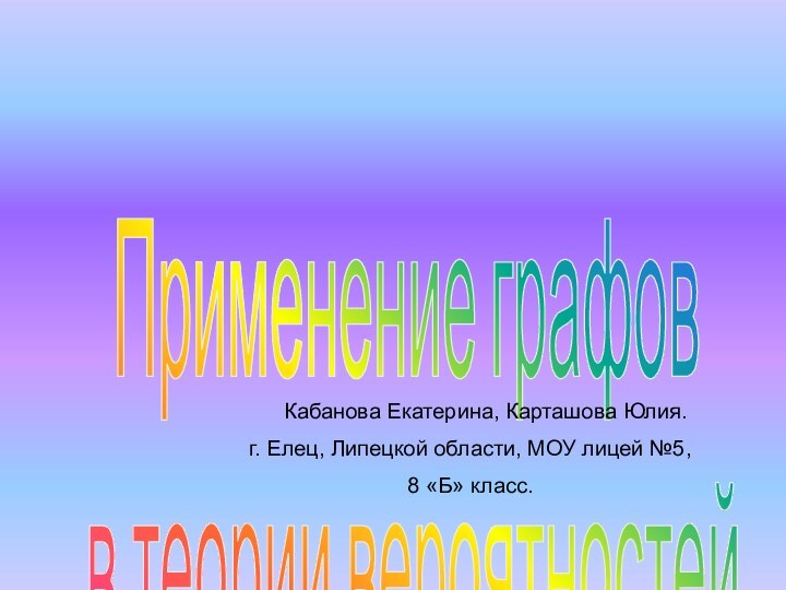 Применение графов в теории вероятностей   Кабанова Екатерина, Карташова Юлия.г. Елец,