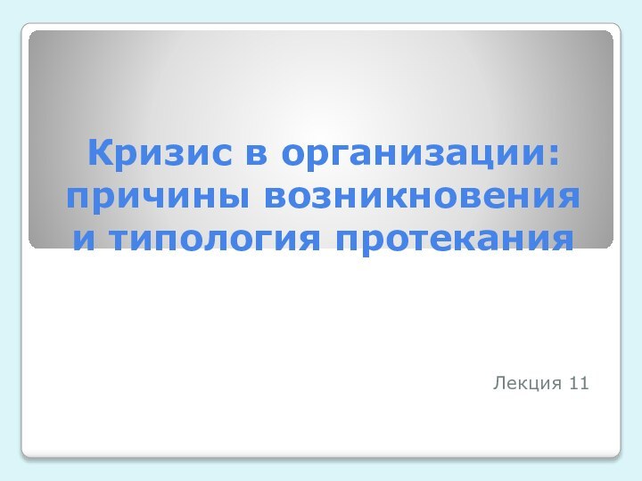 Кризис в организации: причины возникновения и типология протекания  Лекция 11