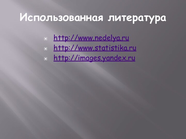 Использованная литератураhttp://www.nedelya.ruhttp://www.statistika.ruhttp://images.yandex.ru