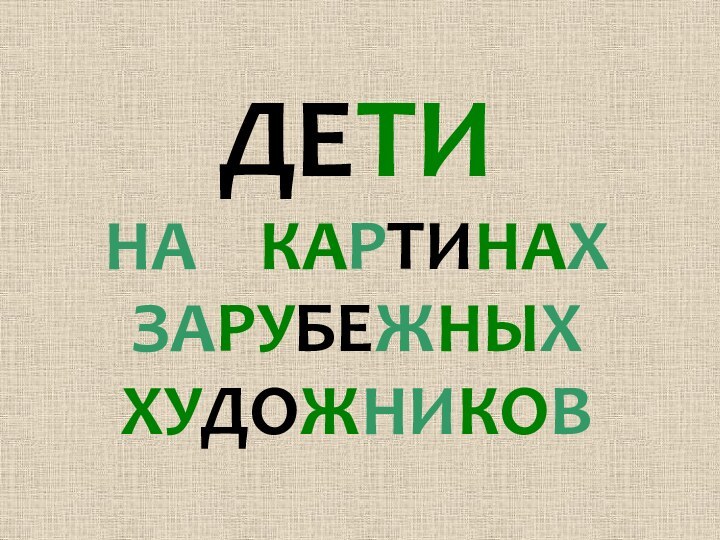 ДЕТИ НА  КАРТИНАХ ЗАРУБЕЖНЫХ ХУДОЖНИКОВ