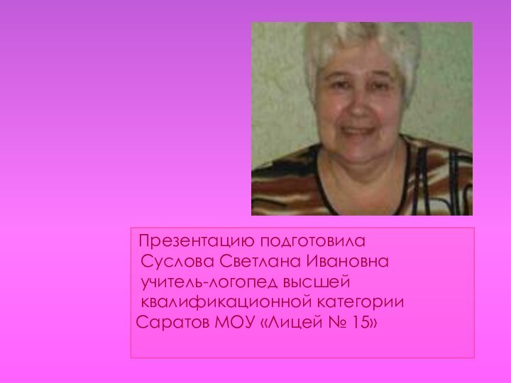 Презентацию подготовила  Суслова Светлана Ивановна учитель-логопед высшей   квалификационной