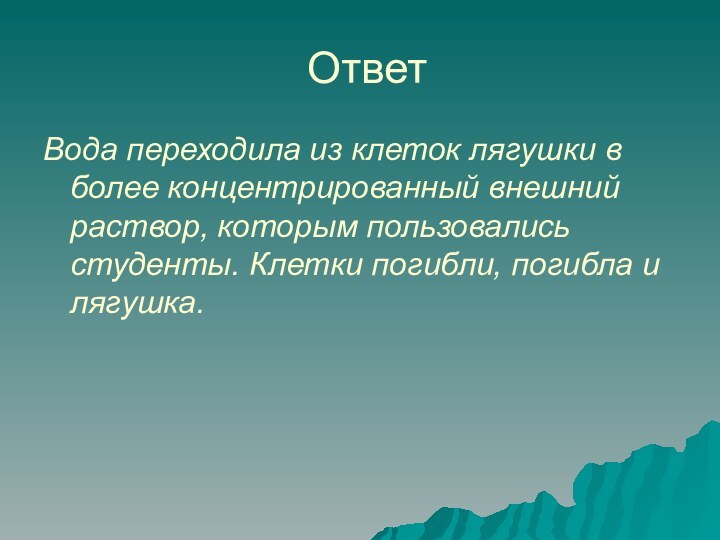 ОтветВода переходила из клеток лягушки в более концентрированный внешний раствор, которым пользовались