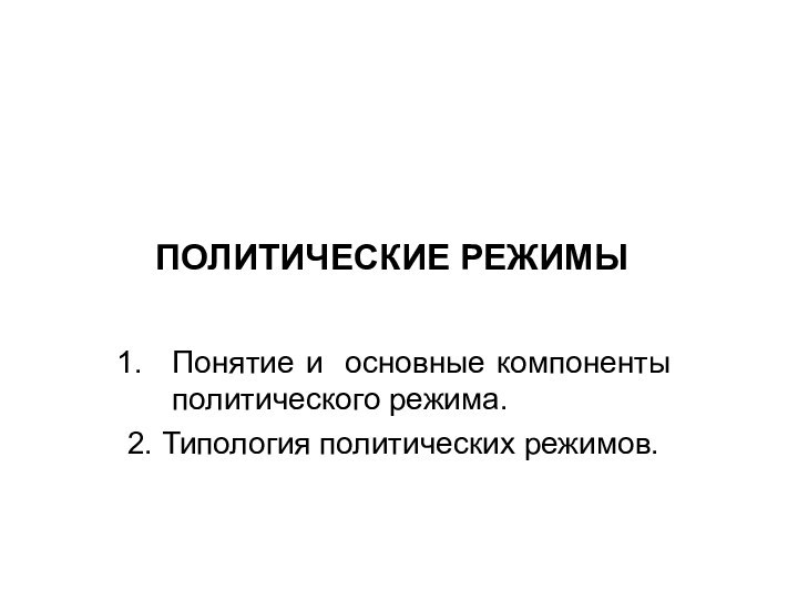 ПОЛИТИЧЕСКИЕ РЕЖИМЫПонятие и основные компоненты политического режима.2. Типология политических режимов.