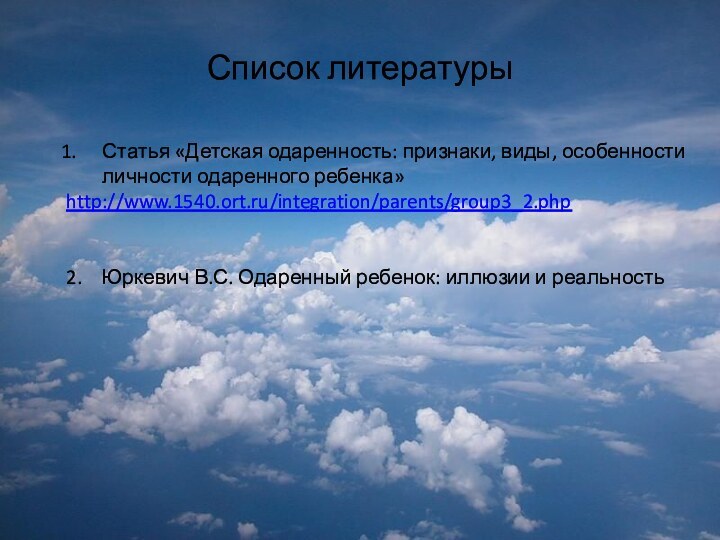 Список литературыСтатья «Детская одаренность: признаки, виды, особенности личности одаренного ребенка»http://www.1540.ort.ru/integration/parents/group3_2.php2.  Юркевич