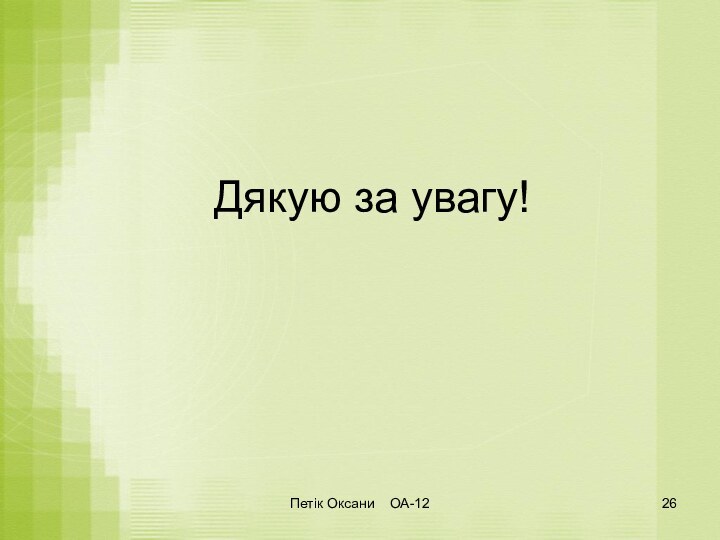 Дякую за увагу!Петік Оксани  ОА-12