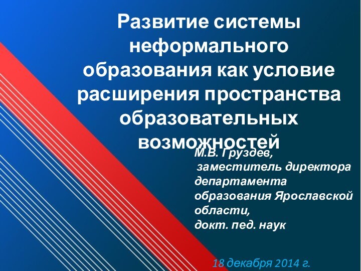 Развитие системы неформального образования как условие расширения пространства образовательных возможностейМ.В. Груздев, заместитель