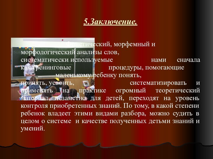 5.Заключение.					Фонетический, морфемный и 				морфологический анализы слов, 				систематически используемые 				нами сначала как