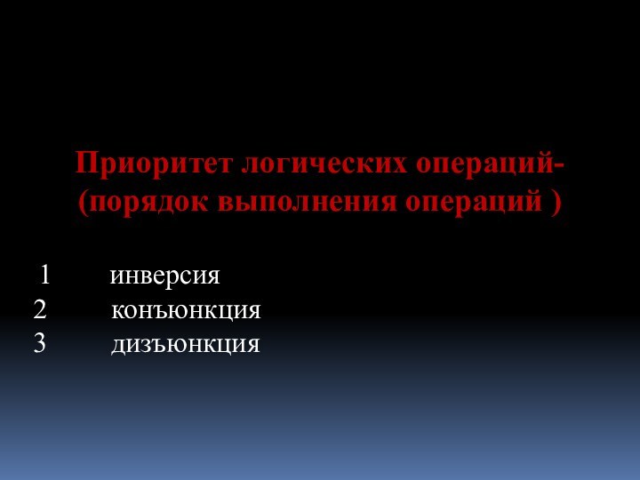 Приоритет логических операций-(порядок выполнения операций ) 1    инверсия2         конъюнкция3         дизъюнкция