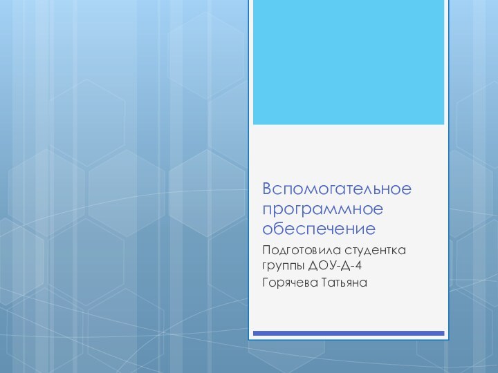 Вспомогательное программное обеспечениеПодготовила студентка группы ДОУ-Д-4Горячева Татьяна