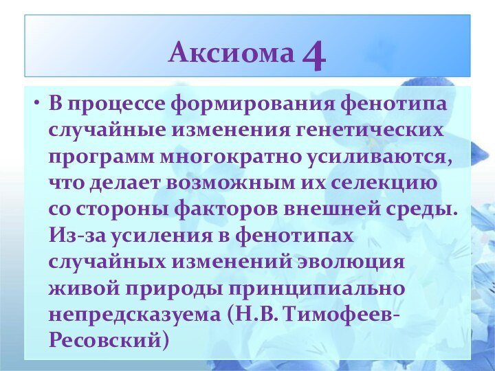 Аксиома 4В процессе формирования фенотипа случайные изменения генетических программ многократно усиливаются, что