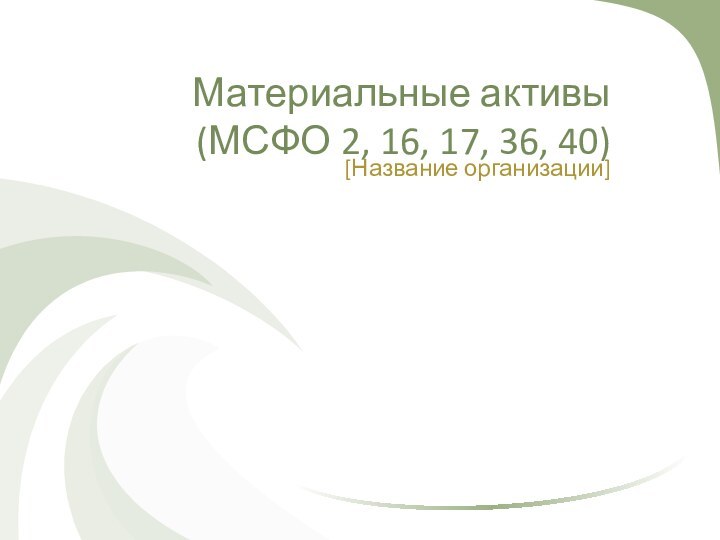 Материальные активы  (МСФО 2, 16, 17, 36, 40)[Название организации]