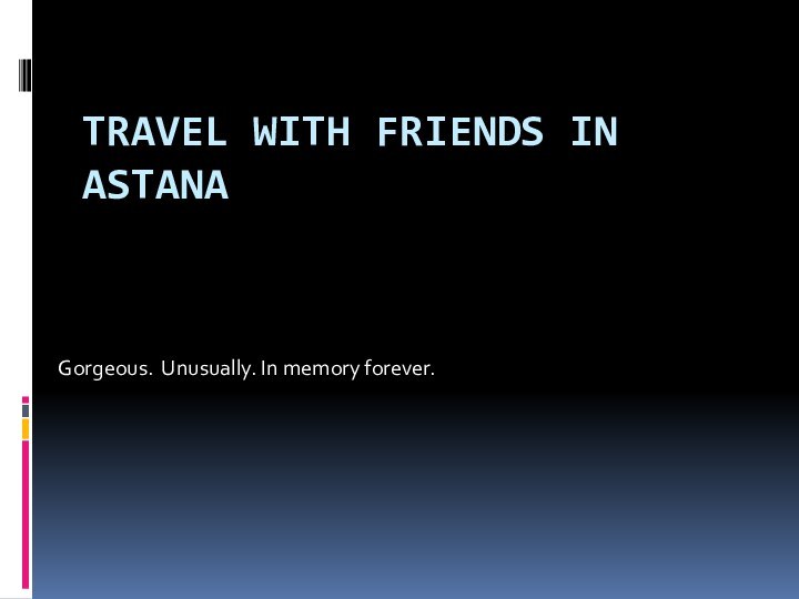 Travel with friends in AstanaGorgeous. Unusually. In memory forever.