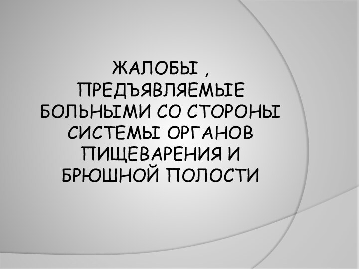 ЖАЛОБЫ , ПРЕДЪЯВЛЯЕМЫЕ БОЛЬНЫМИ СО СТОРОНЫ СИСТЕМЫ ОРГАНОВ ПИЩЕВАРЕНИЯ И БРЮШНОЙ ПОЛОСТИ