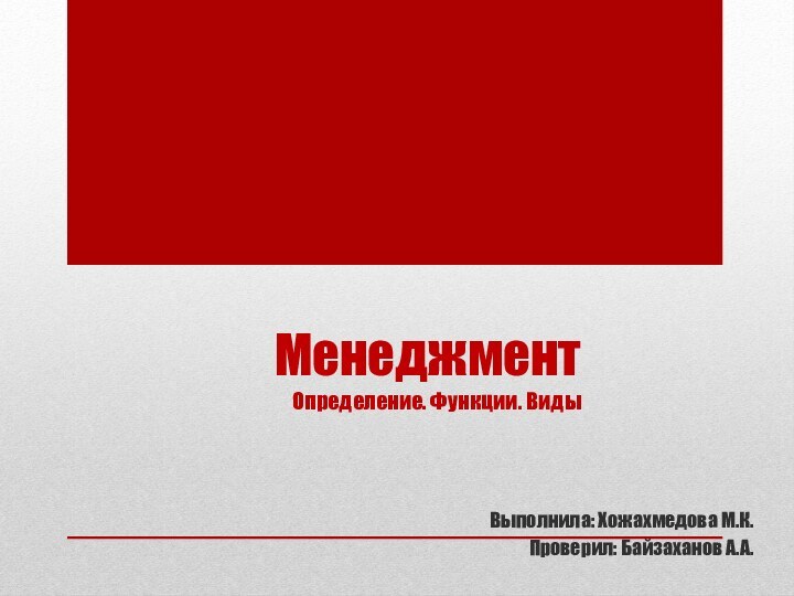 Менеджмент Определение. Функции. ВидыВыполнила: Хожахмедова М.К.Проверил: Байзаханов А.А.