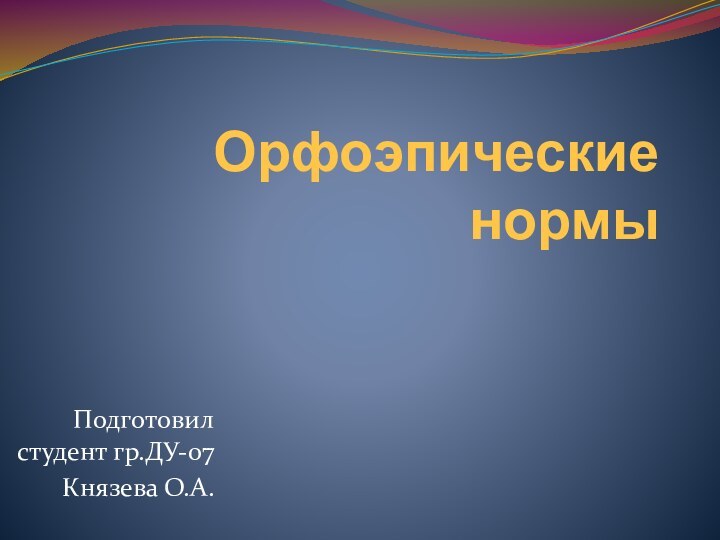 Орфоэпические нормыПодготовил студент гр.ДУ-07 Князева О.А.