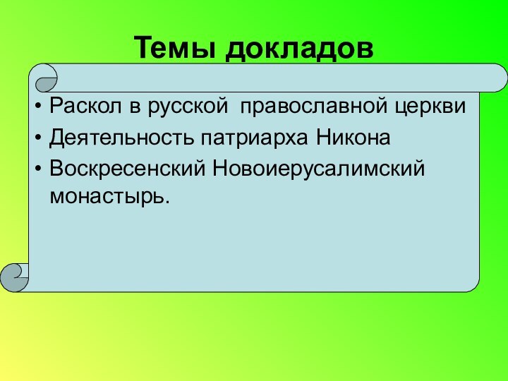 Темы докладовРаскол в русской	 православной церквиДеятельность патриарха НиконаВоскресенский Новоиерусалимский монастырь.